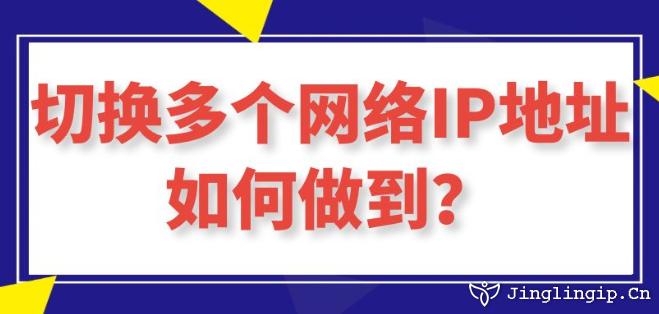 切換多個網(wǎng)絡IP地址如何做到？
