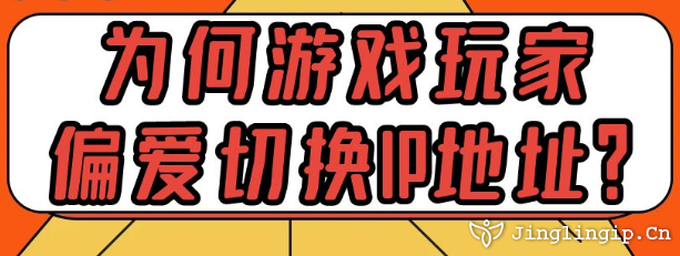 為何游戲玩家偏愛(ài)切換IP地址？